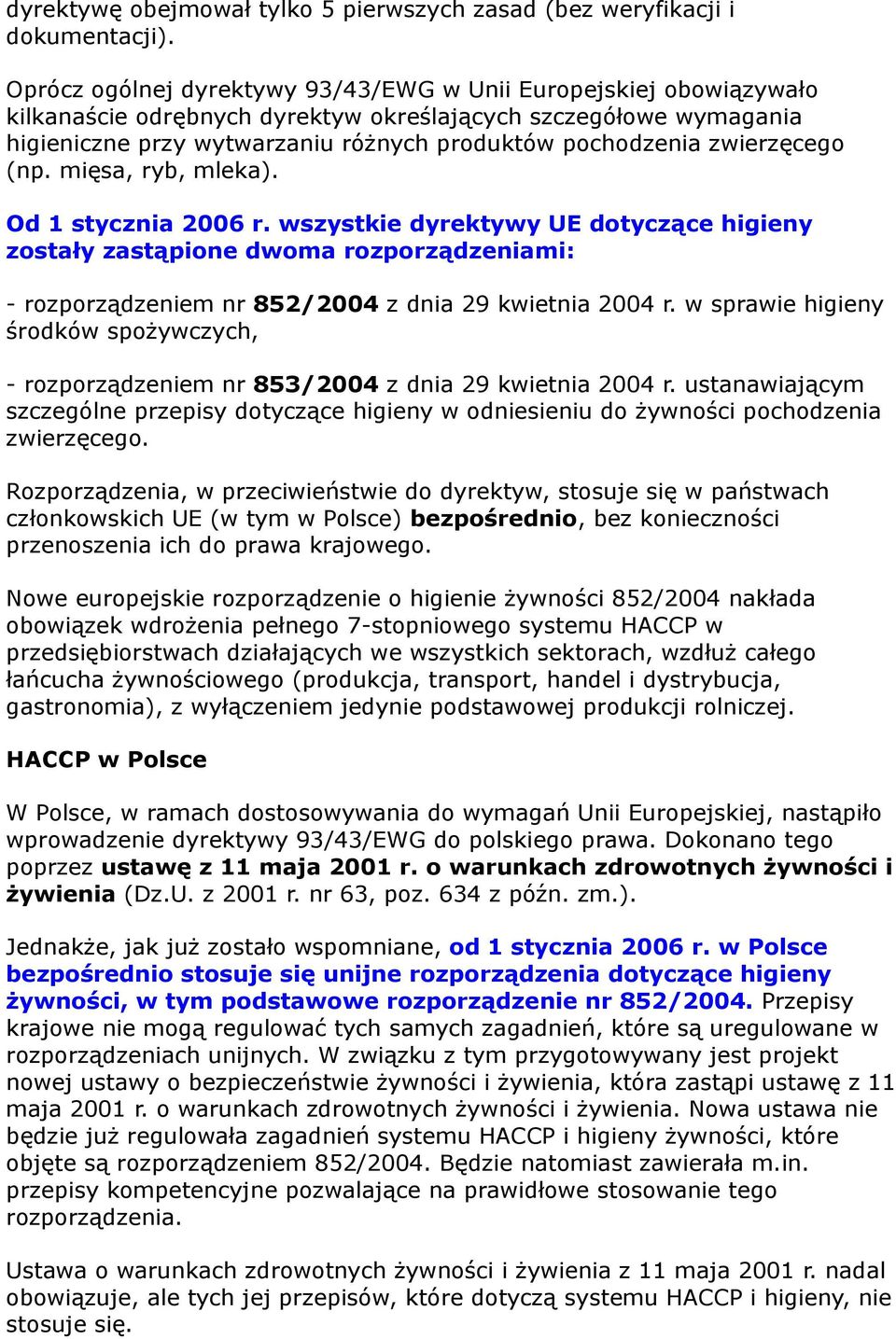 zwierzęcego (np. mięsa, ryb, mleka). Od 1 stycznia 2006 r. wszystkie dyrektywy UE dotyczące higieny zostały zastąpione dwoma rozporządzeniami: - rozporządzeniem nr 852/2004 z dnia 29 kwietnia 2004 r.