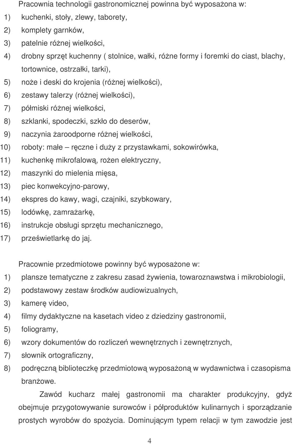szkło do deserów, 9) naczynia aroodporne rónej wielkoci, 10) roboty: małe rczne i duy z przystawkami, sokowirówka, 11) kuchenk mikrofalow, roen elektryczny, 12) maszynki do mielenia misa, 13) piec