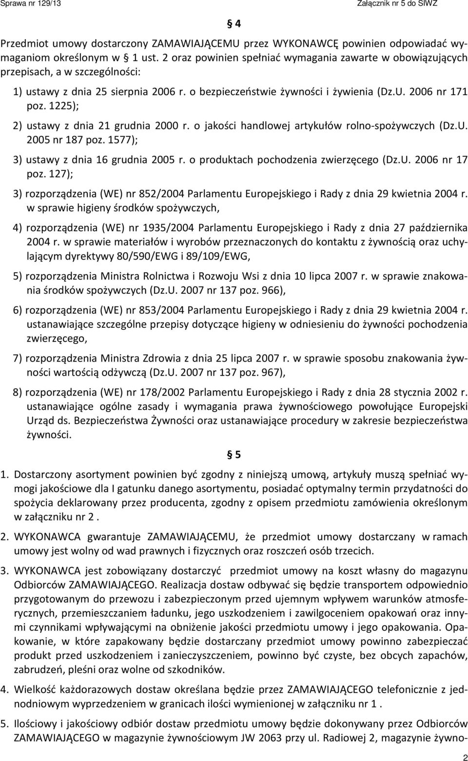 1225); 2) ustawy z dnia 21 grudnia 2000 r. o jakości handlowej artykułów rolno-spożywczych (Dz.U. 2005 nr 187 poz. 1577); 3) ustawy z dnia 16 grudnia 2005 r. o produktach pochodzenia zwierzęcego (Dz.