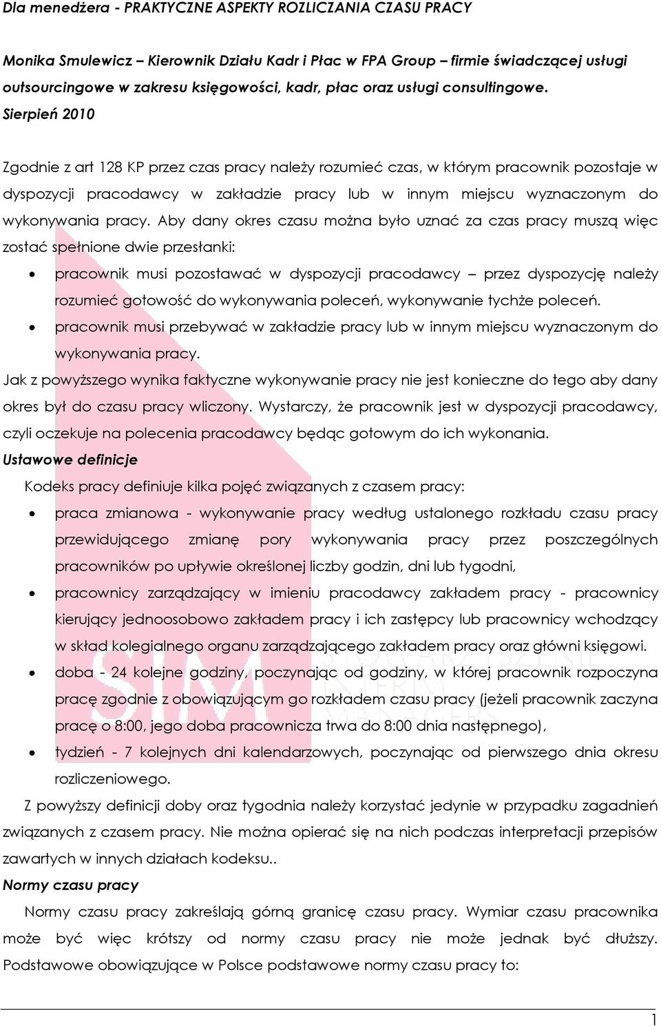 Sierpień 2010 Zgodnie z art 128 KP przez czas pracy należy rozumieć czas, w którym pracownik pozostaje w dyspozycji pracodawcy w zakładzie pracy lub w innym miejscu wyznaczonym do wykonywania pracy.