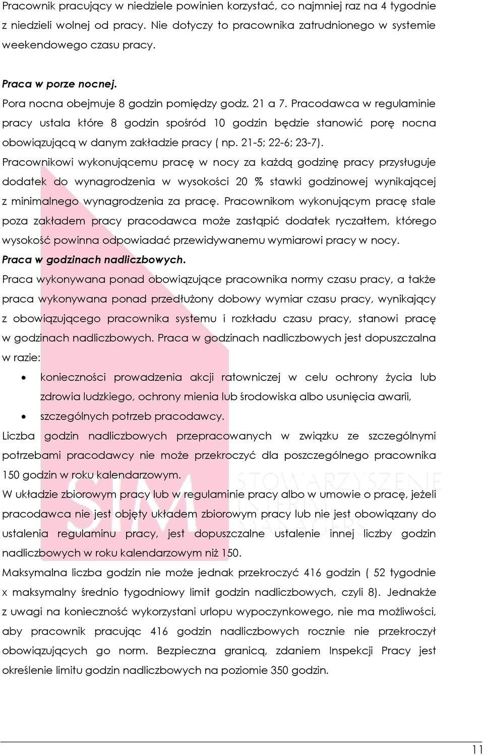 Pracodawca w regulaminie pracy ustala które 8 godzin spośród 10 godzin będzie stanowić porę nocna obowiązującą w danym zakładzie pracy ( np. 21-5; 22-6; 23-7).