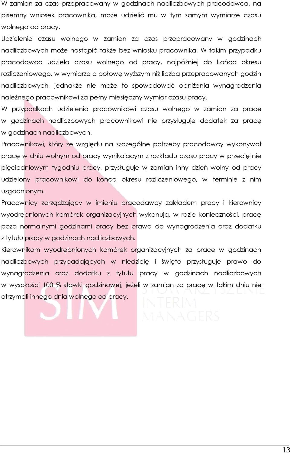 W takim przypadku pracodawca udziela czasu wolnego od pracy, najpóźniej do końca okresu rozliczeniowego, w wymiarze o połowę wyższym niż liczba przepracowanych godzin nadliczbowych, jednakże nie może