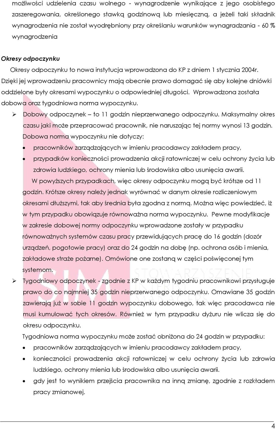 Dzięki jej wprowadzeniu pracownicy mają obecnie prawo domagać się aby kolejne dniówki oddzielone były okresami wypoczynku o odpowiedniej długości.