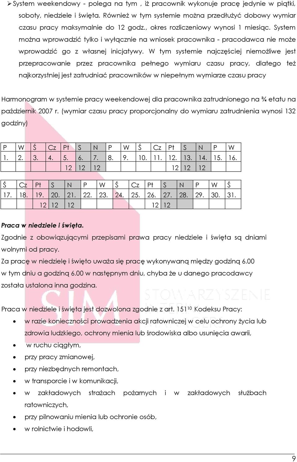 W tym systemie najczęściej niemożliwe jest przepracowanie przez pracownika pełnego wymiaru czasu pracy, dlatego też najkorzystniej jest zatrudniać pracowników w niepełnym wymiarze czasu pracy