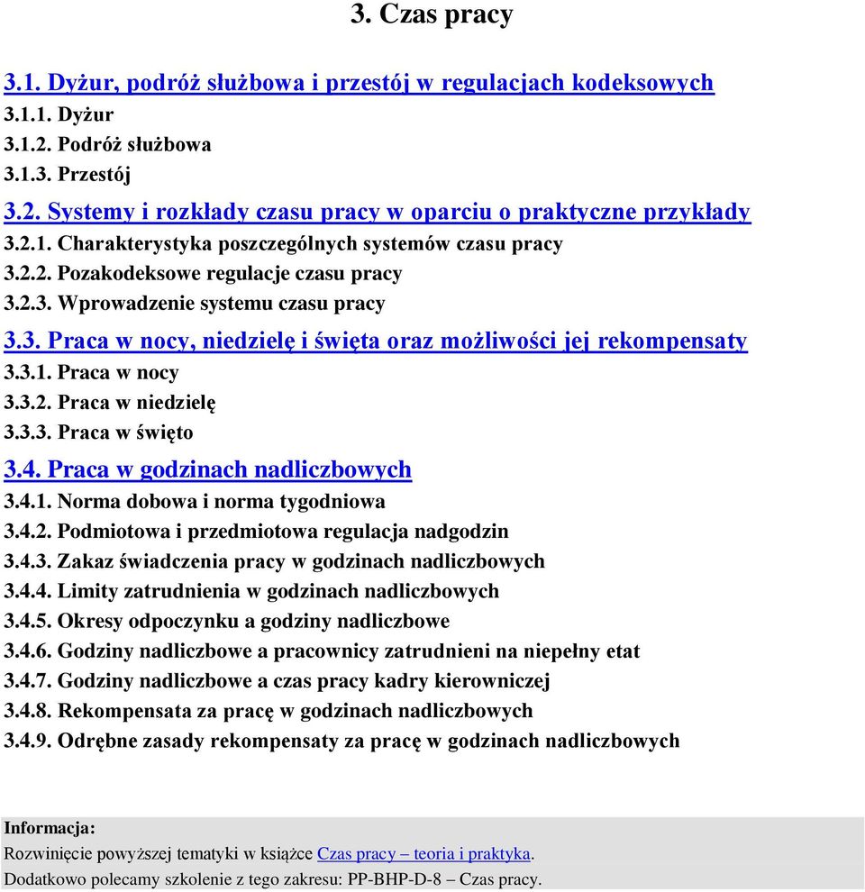 3.1. Praca w nocy 3.3.2. Praca w niedzielę 3.3.3. Praca w święto 3.4. Praca w godzinach nadliczbowych 3.4.1. Norma dobowa i norma tygodniowa 3.4.2. Podmiotowa i przedmiotowa regulacja nadgodzin 3.4.3. Zakaz świadczenia pracy w godzinach nadliczbowych 3.