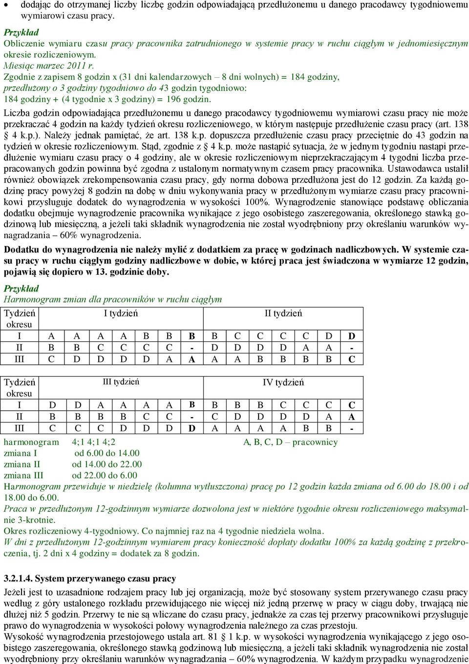 Zgodnie z zapisem 8 godzin x (31 dni kalendarzowych 8 dni wolnych) = 184 godziny, przedłużony o 3 godziny tygodniowo do 43 godzin tygodniowo: 184 godziny + (4 tygodnie x 3 godziny) = 196 godzin.