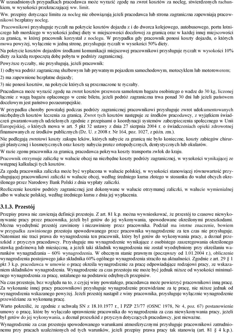 Pracownikowi przysługuje ryczałt na pokrycie kosztów dojazdu z i do dworca kolejowego, autobusowego, portu lotniczego lub morskiego w wysokości jednej diety w miejscowości docelowej za granicą oraz w