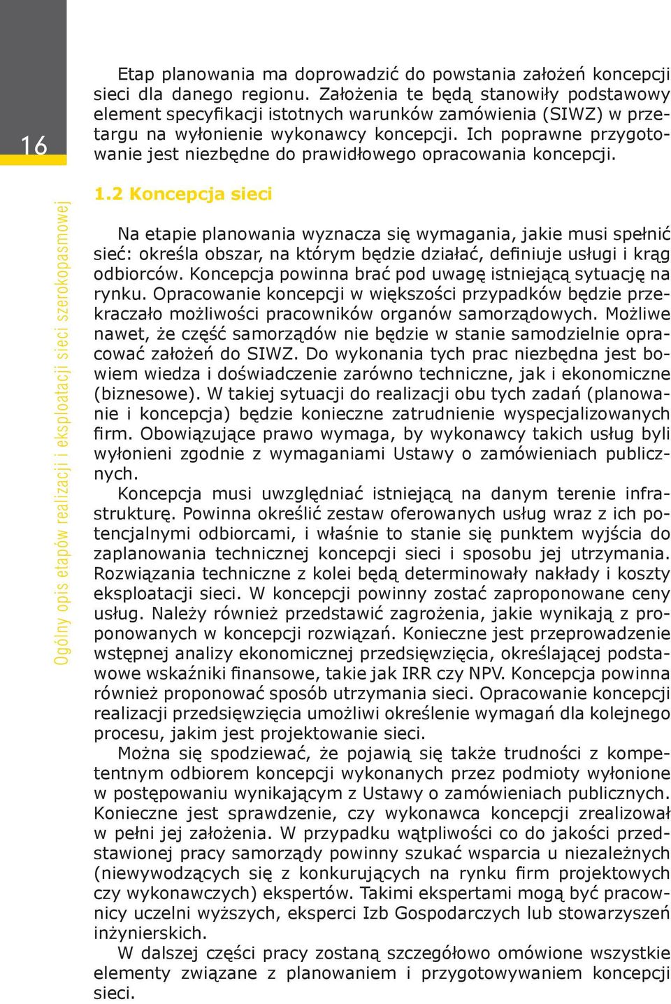 Ich poprawne przygotowanie jest niezbędne do prawidłowego opracowania koncepcji. Ogólny opis etapów realizacji i eksploatacji sieci szerokopasmowej 1.