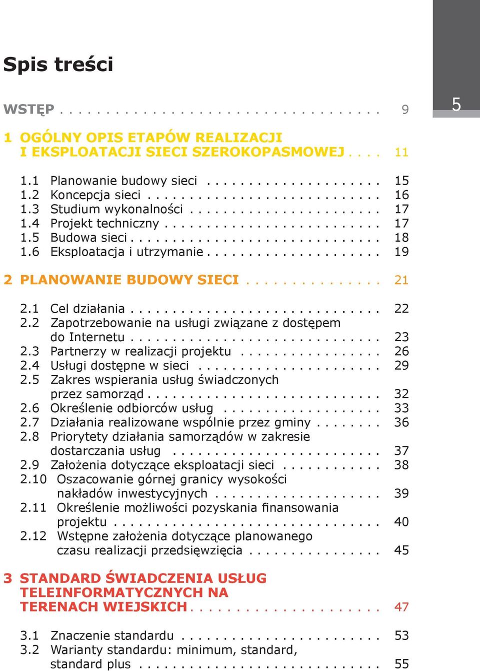 .. 19 2 Planowanie budowy sieci................ 21 2.1 Cel działania... 22 2.2 Zapotrzebowanie na usługi związane z dostępem do Internetu... 23 2.3 Partnerzy w realizacji projektu.................. 26 2.