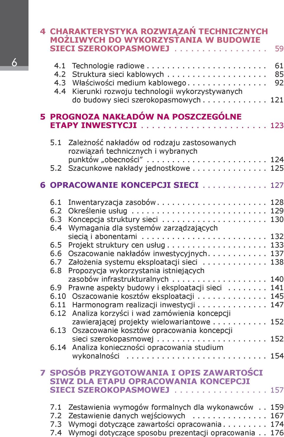 1 Zależność nakładów od rodzaju zastosowanych rozwiązań technicznych i wybranych punktów obecności......................... 124 5.2 Szacunkowe nakłady jednostkowe............... 125 6 Opracowanie koncepcji sieci.