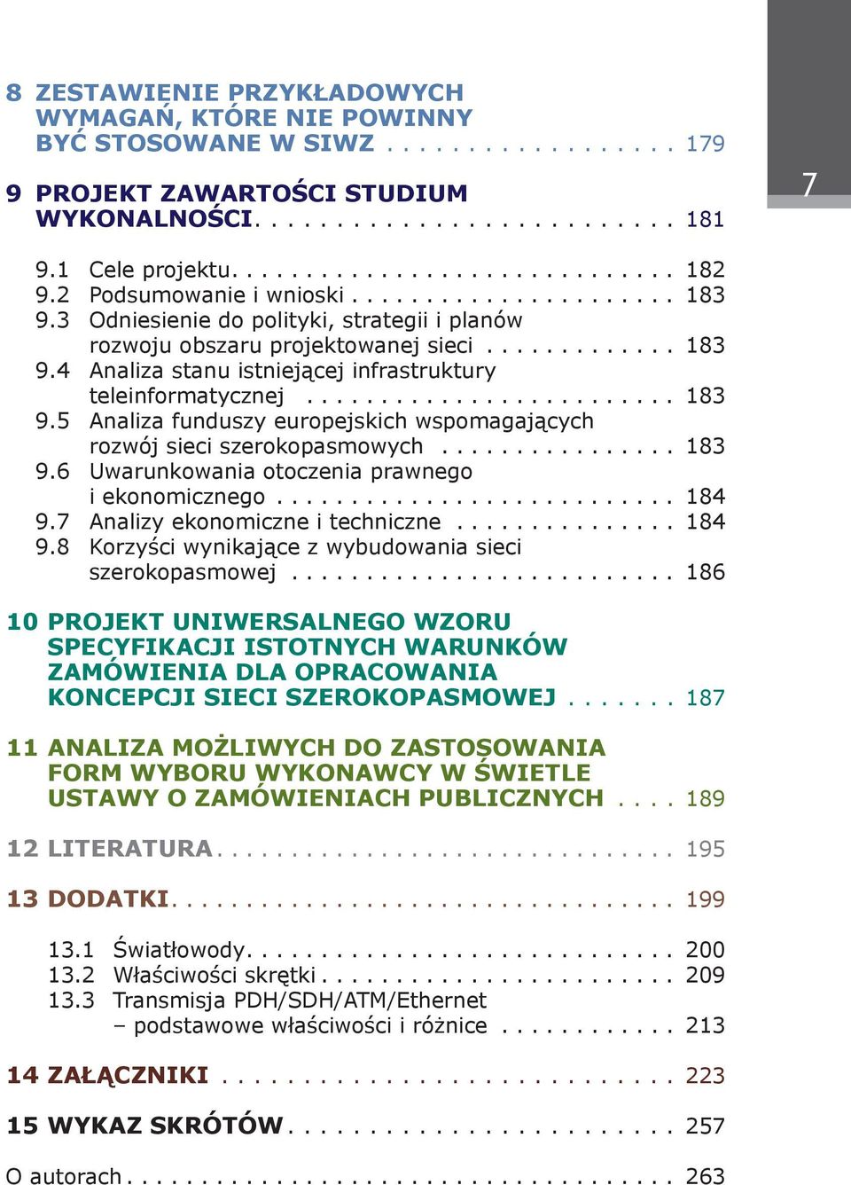 ......................... 183 9.5 Analiza funduszy europejskich wspomagających rozwój sieci szerokopasmowych................. 183 9.6 Uwarunkowania otoczenia prawnego i ekonomicznego... 184 9.