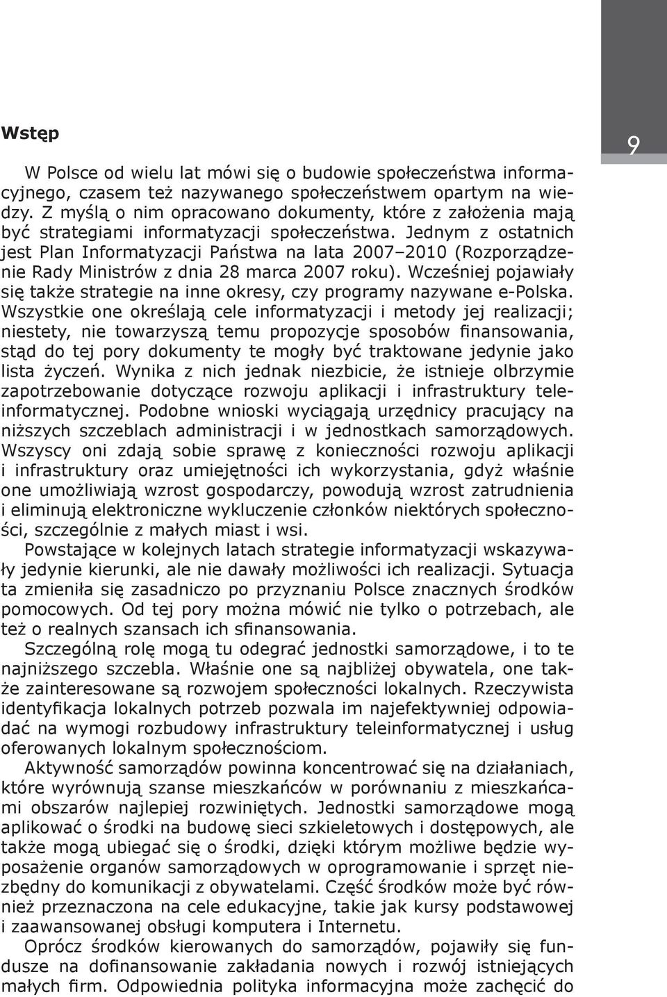 Jednym z ostatnich jest Plan Informatyzacji Państwa na lata 2007 2010 (Rozporządzenie Rady Ministrów z dnia 28 marca 2007 roku).