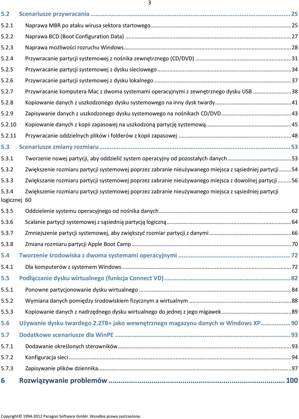 ..38 5.2.8 Kopiowanie danych z uszkodzonego dysku systemowego na inny dysk twardy...41 5.2.9 Zapisywanie danych z uszkodzonego dysku systemowego na nośnikach CD/DVD...43 5.2.10 Kopiowanie danych z kopii zapasowej na uszkodzoną partycję systemową.
