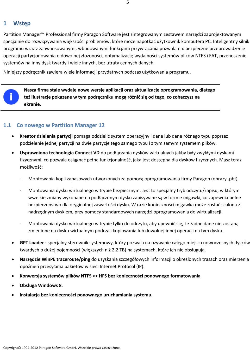 Inteligentny silnik programu wraz z zaawansowanymi, wbudowanymi funkcjami przywracania pozwala na: bezpieczne przeprowadzenie operacji partycjonowania o dowolnej złożoności, optymalizację wydajności