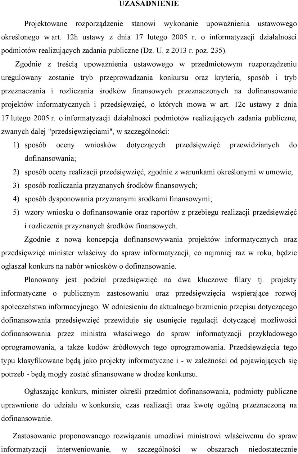 Zgodnie z treścią upoważnienia ustawowego w przedmiotowym rozporządzeniu uregulowany zostanie tryb przeprowadzania konkursu oraz kryteria, sposób i tryb przeznaczania i rozliczania środków