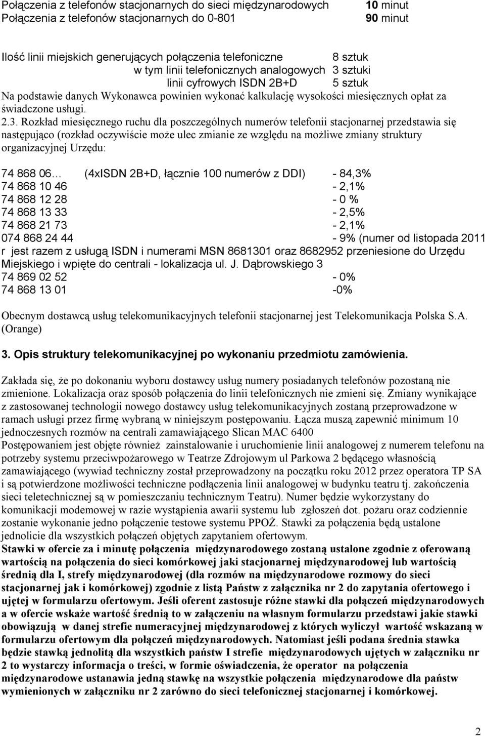 sztuki linii cyfrowych ISDN 2B+D 5 sztuk Na podstawie danych Wykonawca powinien wykonać kalkulację wysokości miesięcznych opłat za świadczone usługi. 2.3.