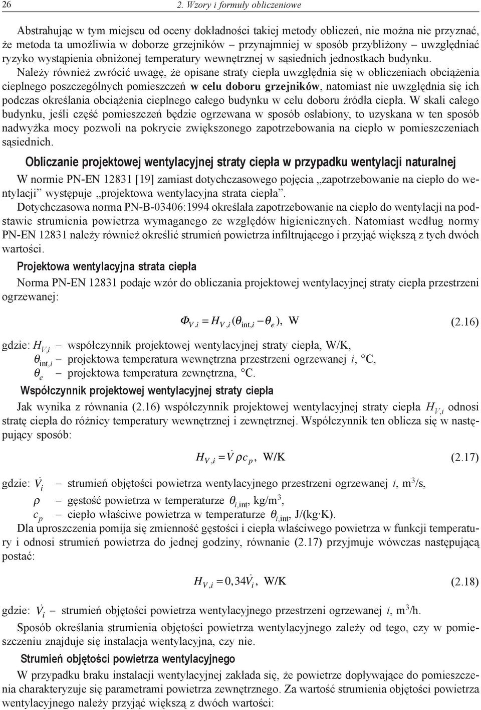 Należy również zwrócić uwagę, że opisane straty ciepła uwzględnia się w obliczeniach obciążenia cieplnego poszczególnych pomieszczeń w celu doboru grzejników, natomiast nie uwzględnia się ich podczas