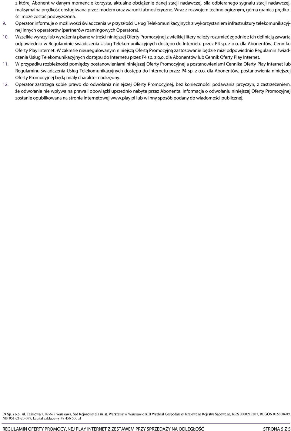 Operator informuje o możliwości świadczenia w przyszłości Usług Telekomunikacyjnych z wykorzystaniem infrastruktury telekomunikacyjnej innych operatorów (partnerów roamingowych Operatora). 10.