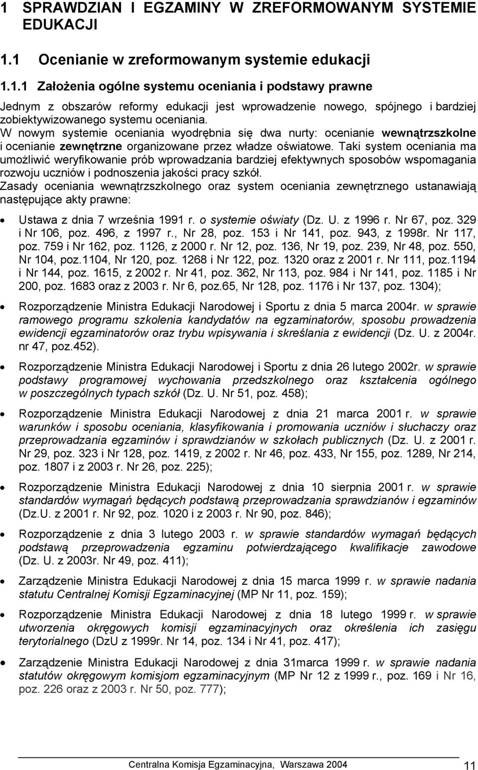 Taki system oceniania ma umożliwić weryfikowanie prób wprowadzania bardziej efektywnych sposobów wspomagania rozwoju uczniów i podnoszenia jakości pracy szkół.