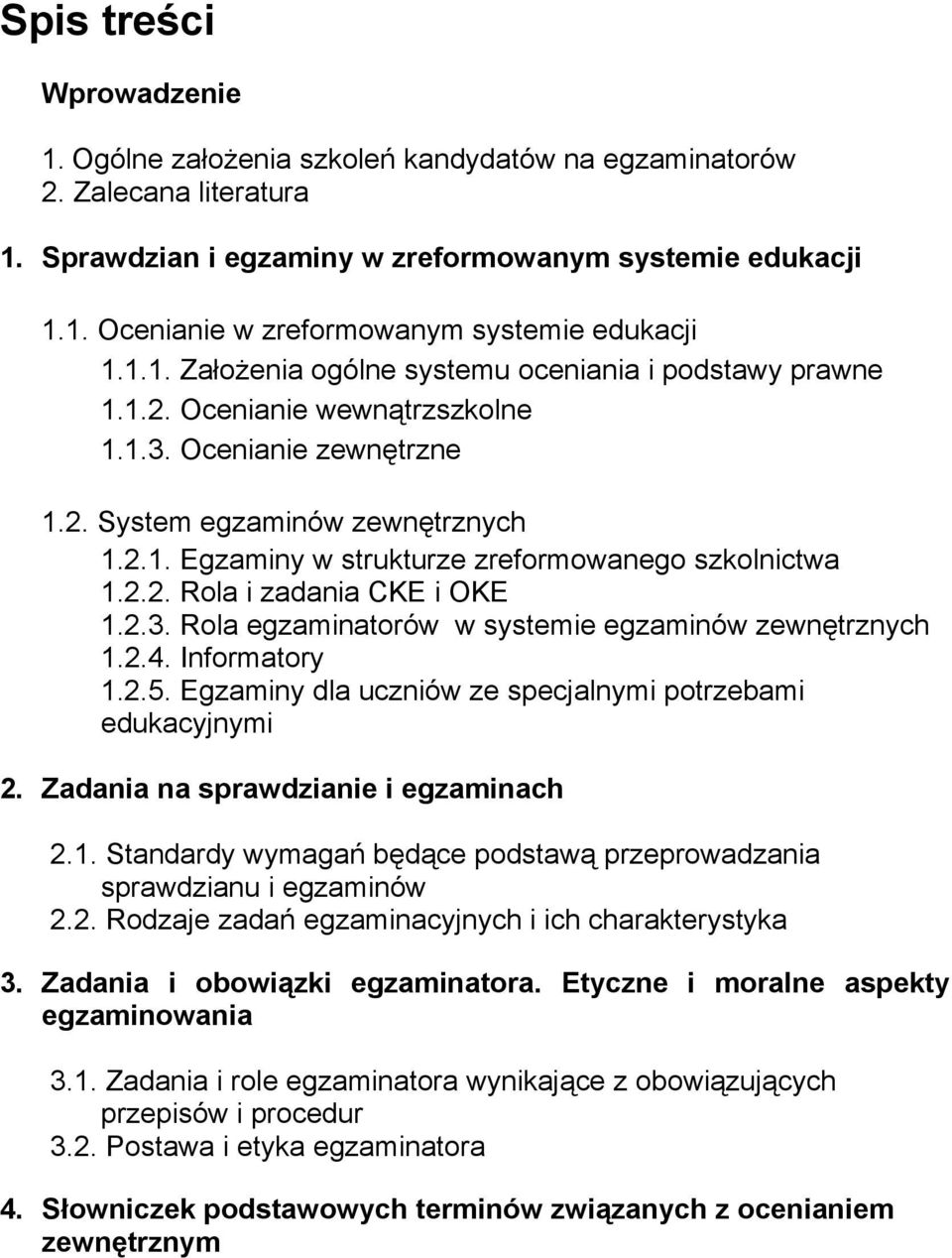 2.2. Rola i zadania CKE i OKE 1.2.3. Rola egzaminatorów w systemie egzaminów zewnętrznych 1.2.4. Informatory 1.2.5. Egzaminy dla uczniów ze specjalnymi potrzebami edukacyjnymi 2.