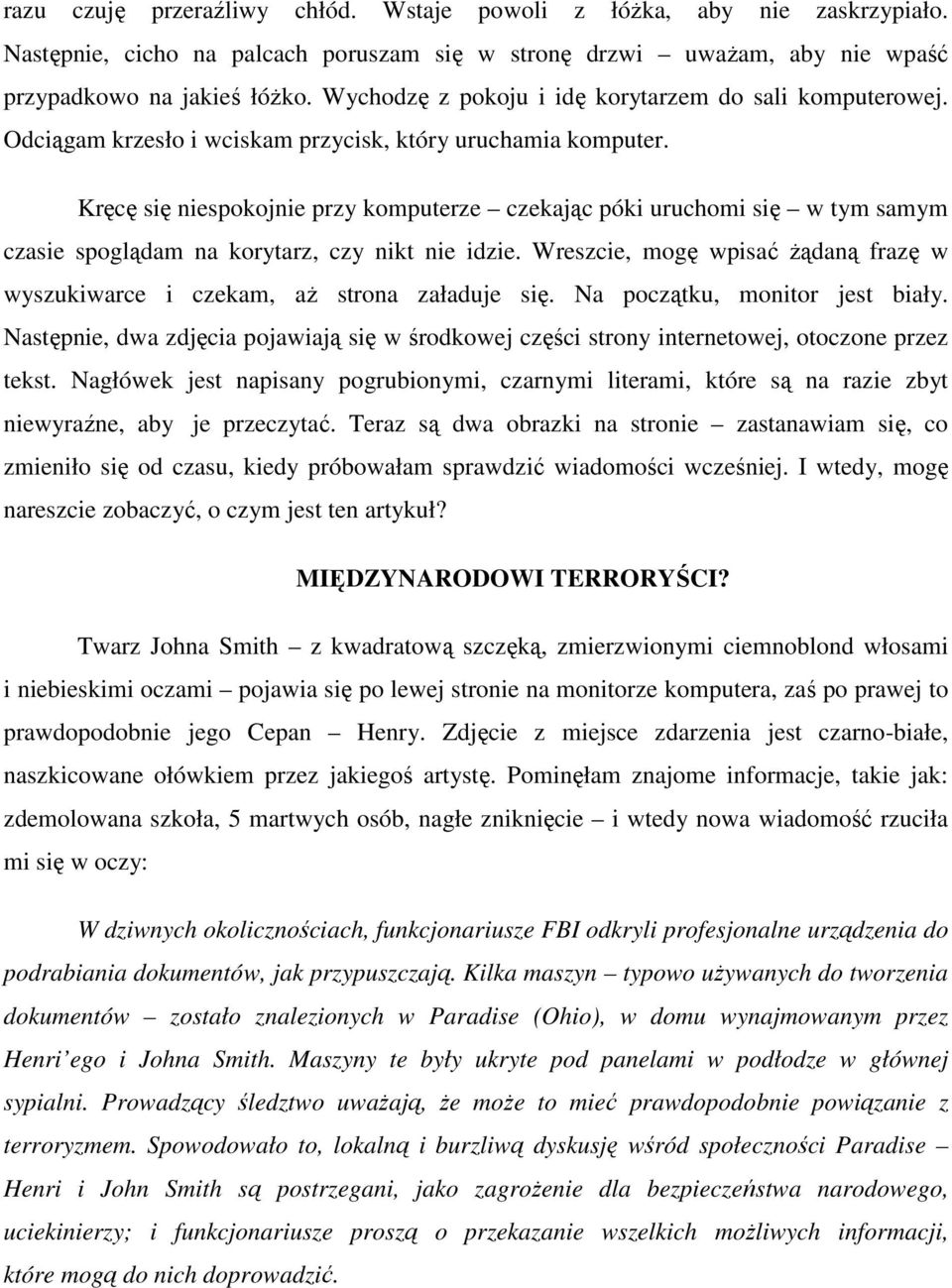 Kręcę się niespokojnie przy komputerze czekając póki uruchomi się w tym samym czasie spoglądam na korytarz, czy nikt nie idzie.