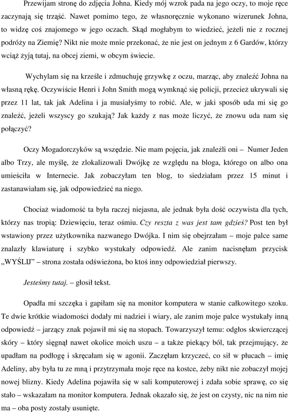 Nikt nie może mnie przekonać, że nie jest on jednym z 6 Gardów, którzy wciąż żyją tutaj, na obcej ziemi, w obcym świecie.