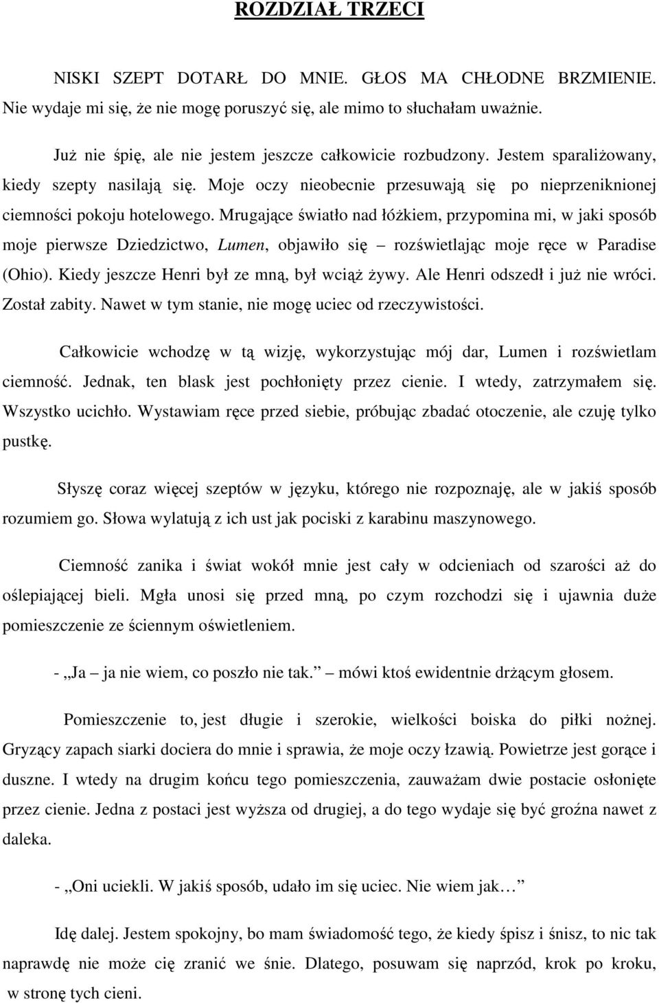 Mrugające światło nad łóżkiem, przypomina mi, w jaki sposób moje pierwsze Dziedzictwo, Lumen, objawiło się rozświetlając moje ręce w Paradise (Ohio). Kiedy jeszcze Henri był ze mną, był wciąż żywy.