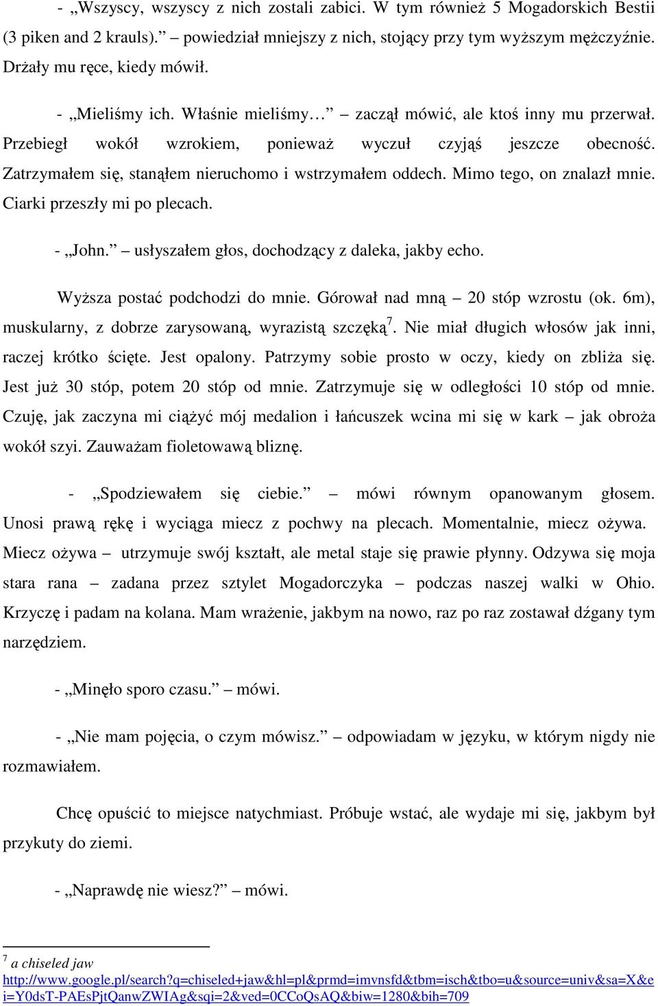 Mimo tego, on znalazł mnie. Ciarki przeszły mi po plecach. - John. usłyszałem głos, dochodzący z daleka, jakby echo. Wyższa postać podchodzi do mnie. Górował nad mną 20 stóp wzrostu (ok.