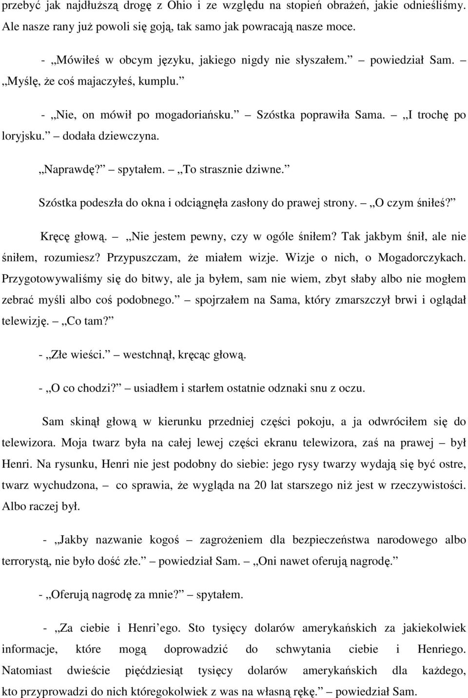 dodała dziewczyna. Naprawdę? spytałem. To strasznie dziwne. Szóstka podeszła do okna i odciągnęła zasłony do prawej strony. O czym śniłeś? Kręcę głową. Nie jestem pewny, czy w ogóle śniłem?