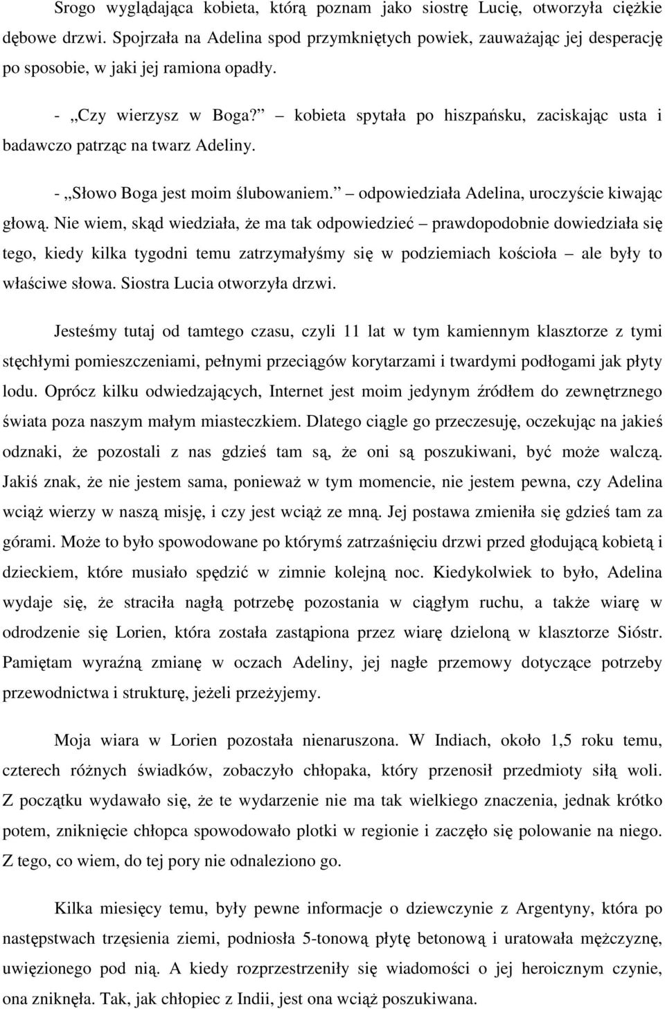 kobieta spytała po hiszpańsku, zaciskając usta i badawczo patrząc na twarz Adeliny. - Słowo Boga jest moim ślubowaniem. odpowiedziała Adelina, uroczyście kiwając głową.