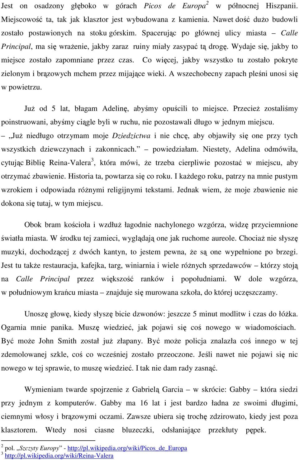 Co więcej, jakby wszystko tu zostało pokryte zielonym i brązowych mchem przez mijające wieki. A wszechobecny zapach pleśni unosi się w powietrzu.