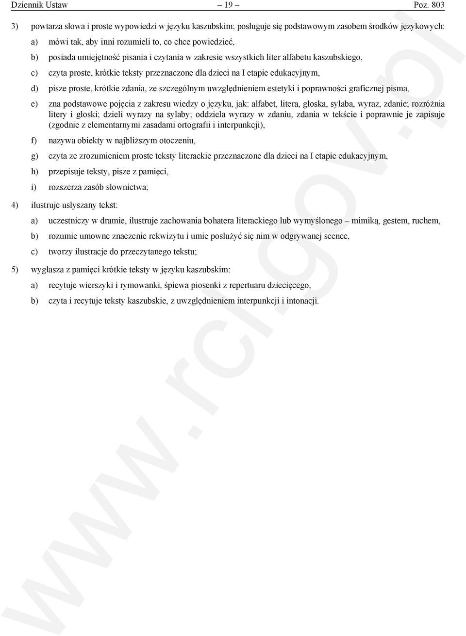 pisania i czytania w zakresie wszystkich liter alfabetu kaszubskiego, c) czyta proste, krótkie teksty przeznaczone dla dzieci na I etapie edukacyjnym, d) pisze proste, krótkie zdania, ze szczególnym