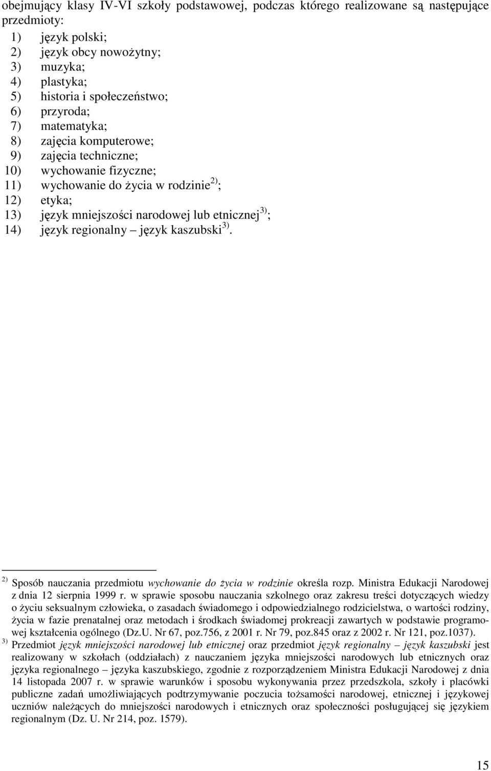 14) język regionalny język kaszubski 3). 2) Sposób nauczania przedmiotu wychowanie do Ŝycia w rodzinie określa rozp. Ministra Edukacji Narodowej z dnia 12 sierpnia 1999 r.