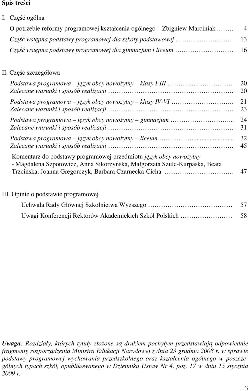 Część szczegółowa Podstawa programowa język obcy nowoŝytny klasy I-III 20 Zalecane warunki i sposób realizacji. 20 Podstawa programowa język obcy nowoŝytny klasy IV-VI.