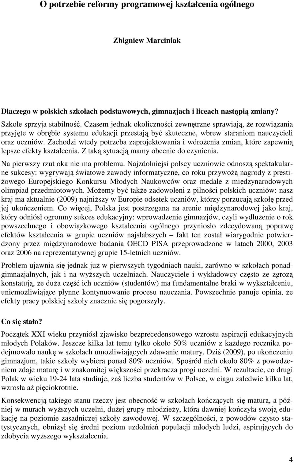 Zachodzi wtedy potrzeba zaprojektowania i wdroŝenia zmian, które zapewnią lepsze efekty kształcenia. Z taką sytuacją mamy obecnie do czynienia. Na pierwszy rzut oka nie ma problemu.