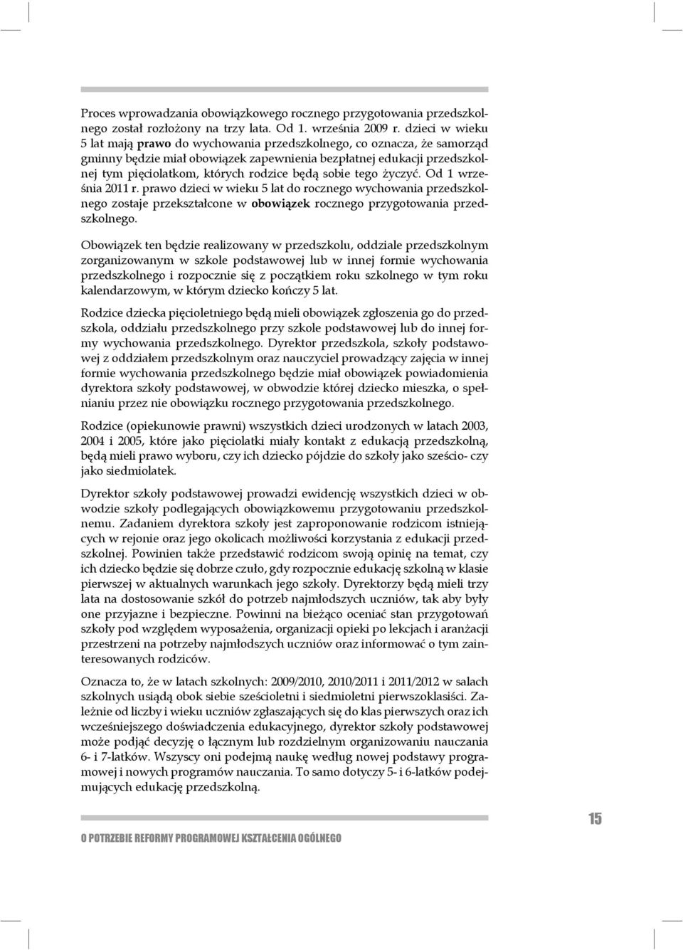 będą sobie tego życzyć. Od 1 września 2011 r. prawo dzieci w wieku 5 lat do rocznego wychowania przedszkolnego zostaje przekształcone w obowiązek rocznego przygotowania przedszkolnego.