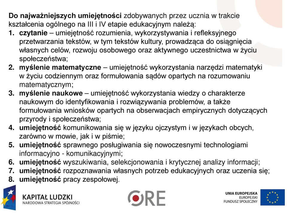 w życiu społeczeństwa; 2. myślenie matematyczne umiejętność wykorzystania narzędzi matematyki w życiu codziennym oraz formułowania sądów opartych na rozumowaniu matematycznym; 3.