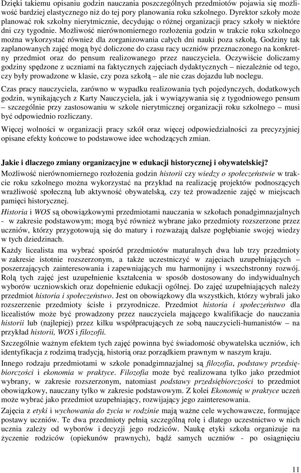 MoŜliwość nierównomiernego rozłoŝenia godzin w trakcie roku szkolnego moŝna wykorzystać równieŝ dla zorganizowania całych dni nauki poza szkołą.