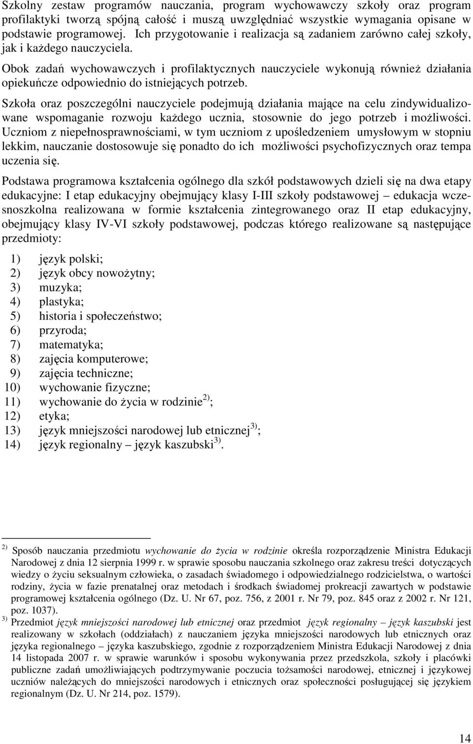 Obok zadań wychowawczych i profilaktycznych nauczyciele wykonują równieŝ działania opiekuńcze odpowiednio do istniejących potrzeb.