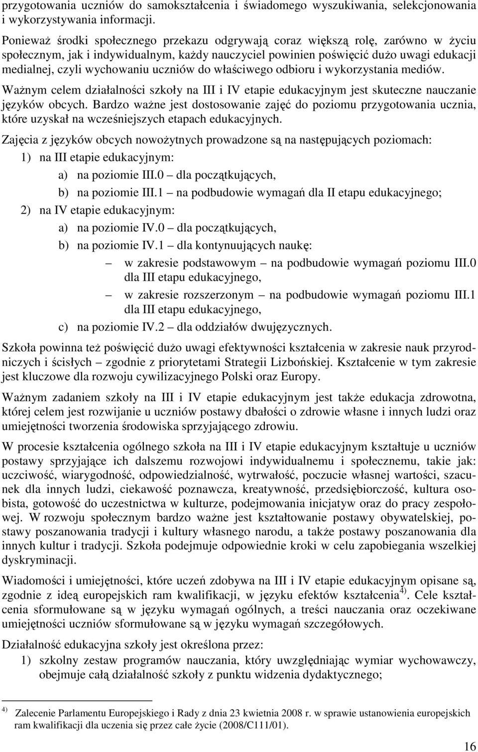 uczniów do właściwego odbioru i wykorzystania mediów. WaŜnym celem działalności szkoły na III i IV etapie edukacyjnym jest skuteczne nauczanie języków obcych.