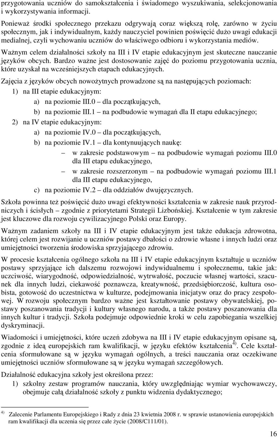 uczniów do właściwego odbioru i wykorzystania mediów. WaŜnym celem działalności szkoły na III i IV etapie edukacyjnym jest skuteczne nauczanie języków obcych.