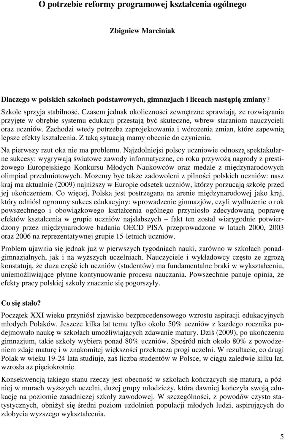 Zachodzi wtedy potrzeba zaprojektowania i wdroŝenia zmian, które zapewnią lepsze efekty kształcenia. Z taką sytuacją mamy obecnie do czynienia. Na pierwszy rzut oka nie ma problemu.