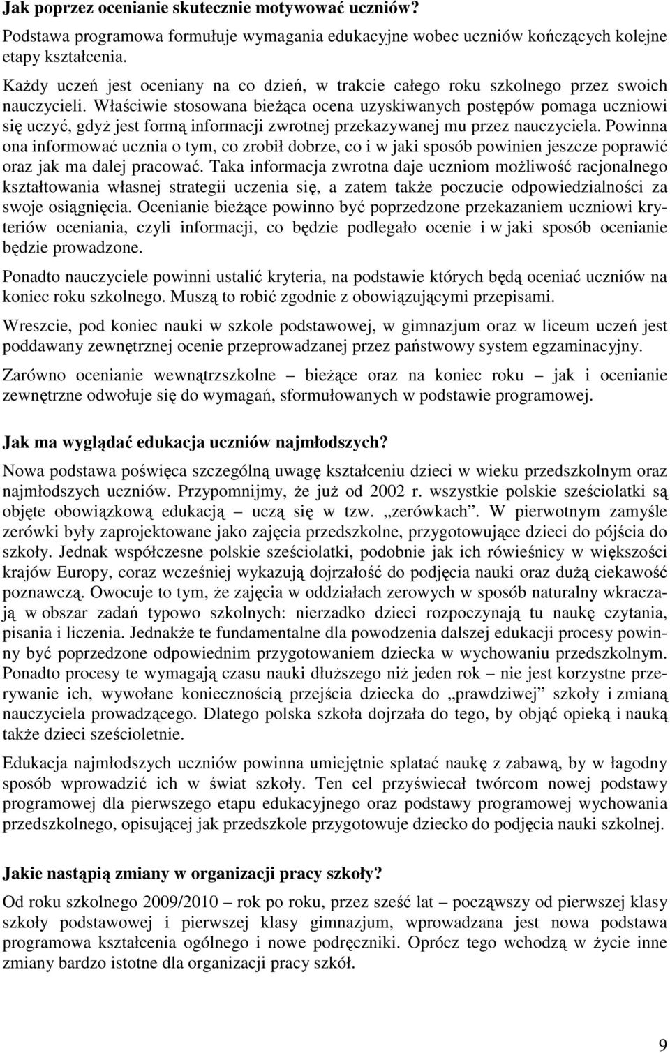 Właściwie stosowana bieŝąca ocena uzyskiwanych postępów pomaga uczniowi się uczyć, gdyŝ jest formą informacji zwrotnej przekazywanej mu przez nauczyciela.