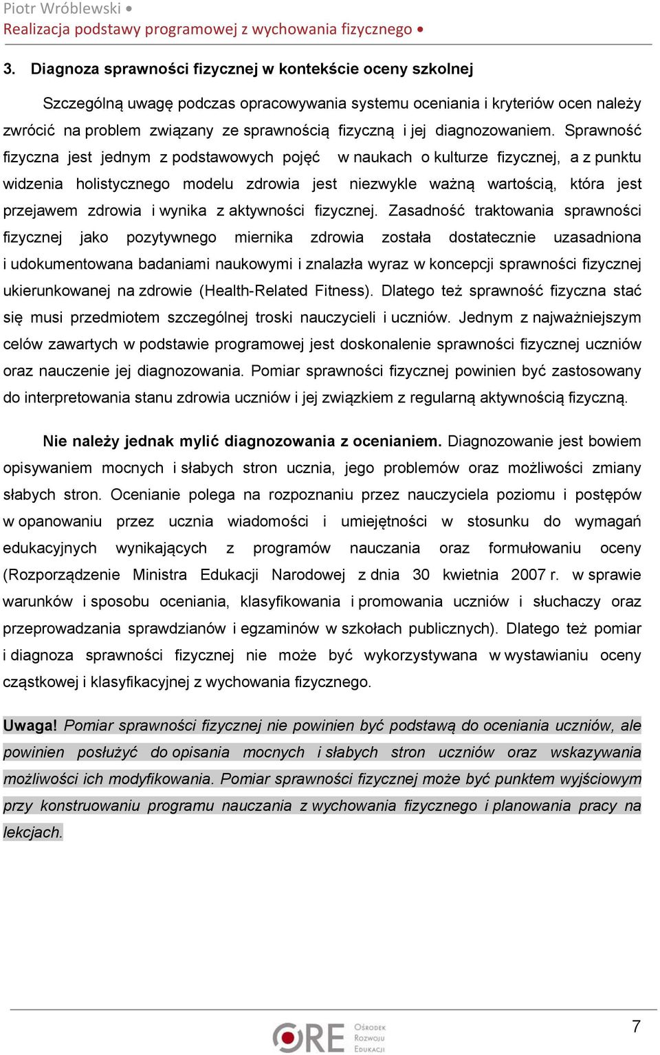 Sprawność fizyczna jest jednym z podstawowych pojęć w naukach o kulturze fizycznej, a z punktu widzenia holistycznego modelu zdrowia jest niezwykle ważną wartością, która jest przejawem zdrowia i