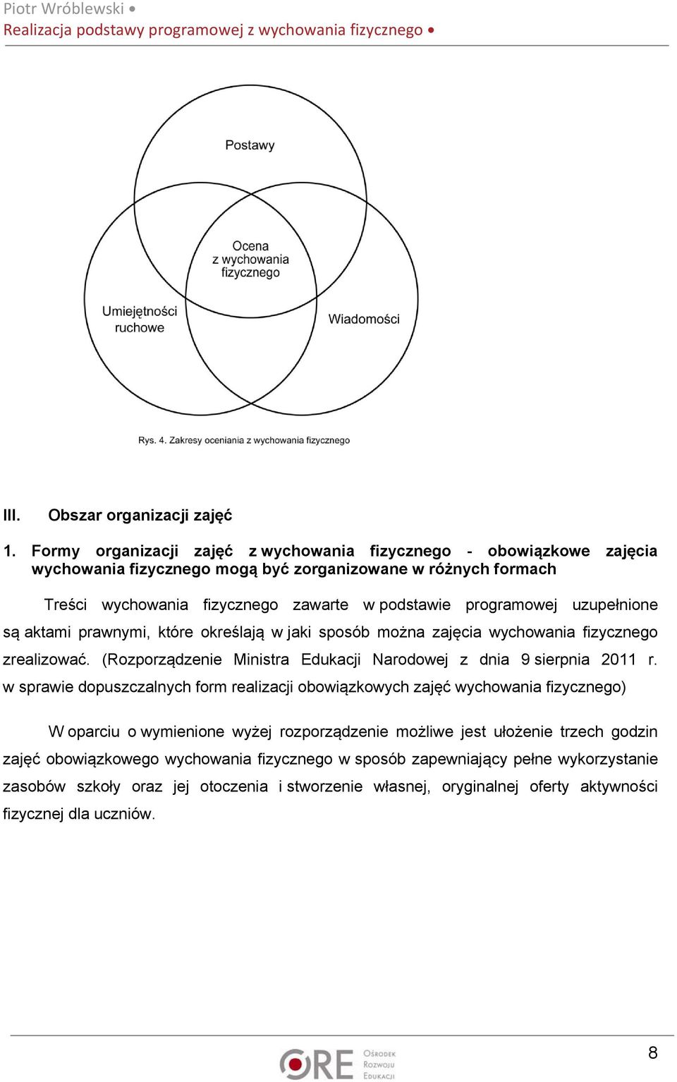 programowej uzupełnione są aktami prawnymi, które określają w jaki sposób można zajęcia wychowania fizycznego zrealizować. (Rozporządzenie Ministra Edukacji Narodowej z dnia 9 sierpnia 2011 r.