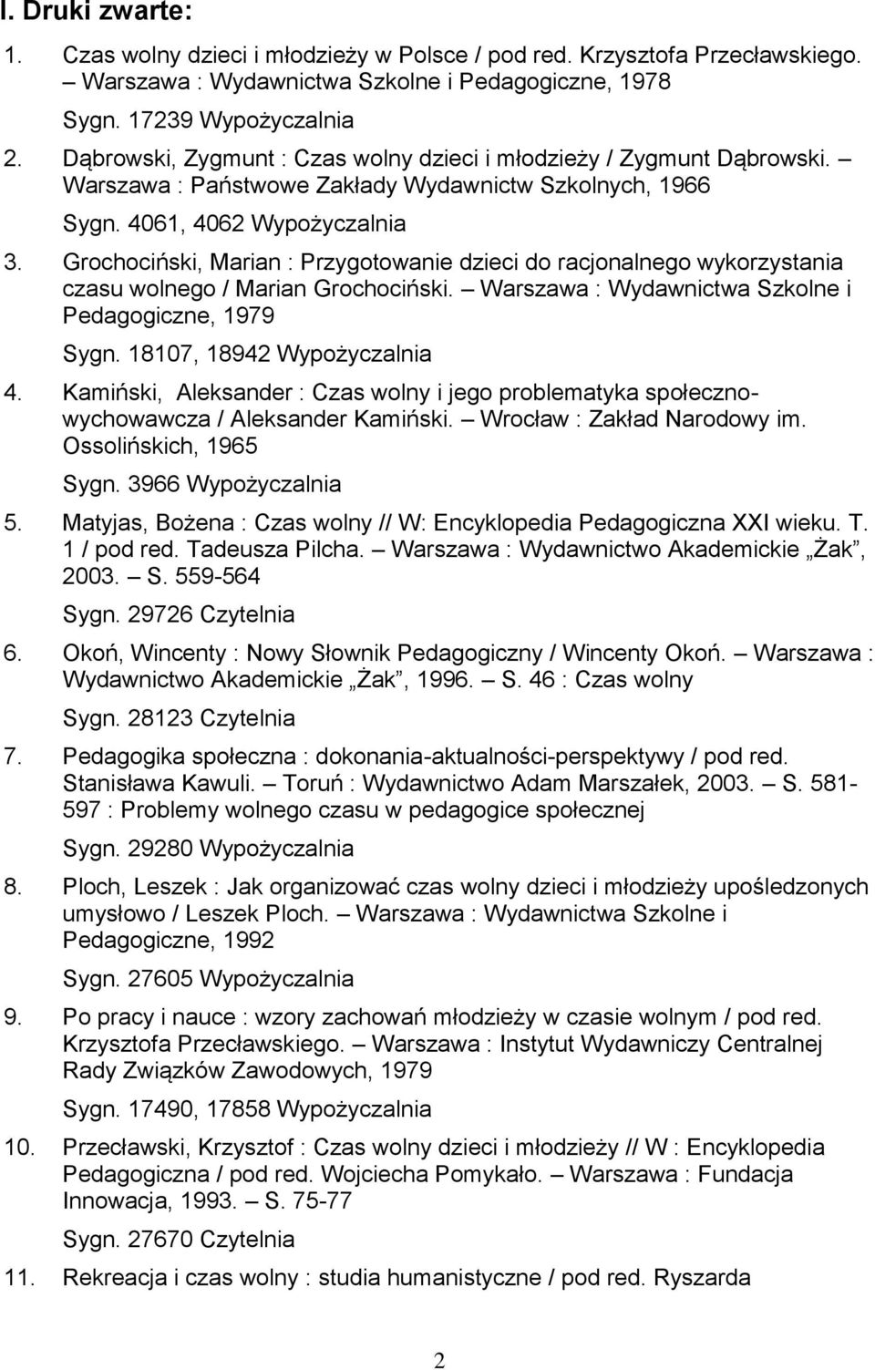 Grochociński, Marian : Przygotowanie dzieci do racjonalnego wykorzystania czasu wolnego / Marian Grochociński. Warszawa : Wydawnictwa Szkolne i Pedagogiczne, 1979 Sygn. 18107, 18942 Wypożyczalnia 4.