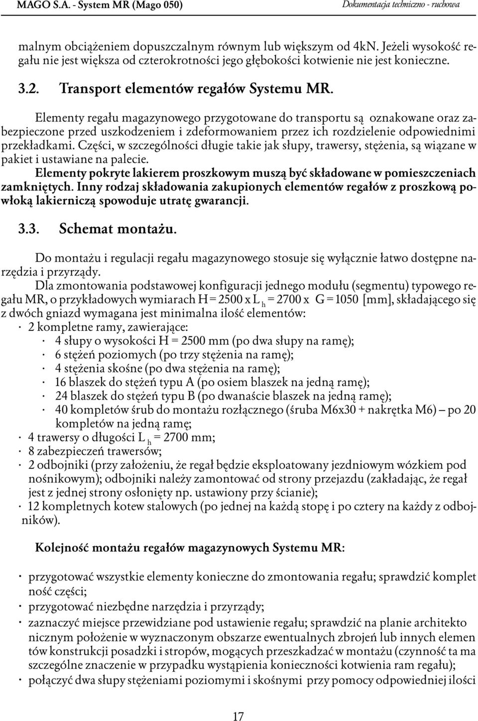 Elementy regału magazynowego przygotowane do transportu są oznakowane oraz zabezpieczone przed uszkodzeniem i zdeformowaniem przez ich rozdzielenie odpowiednimi przekładkami.