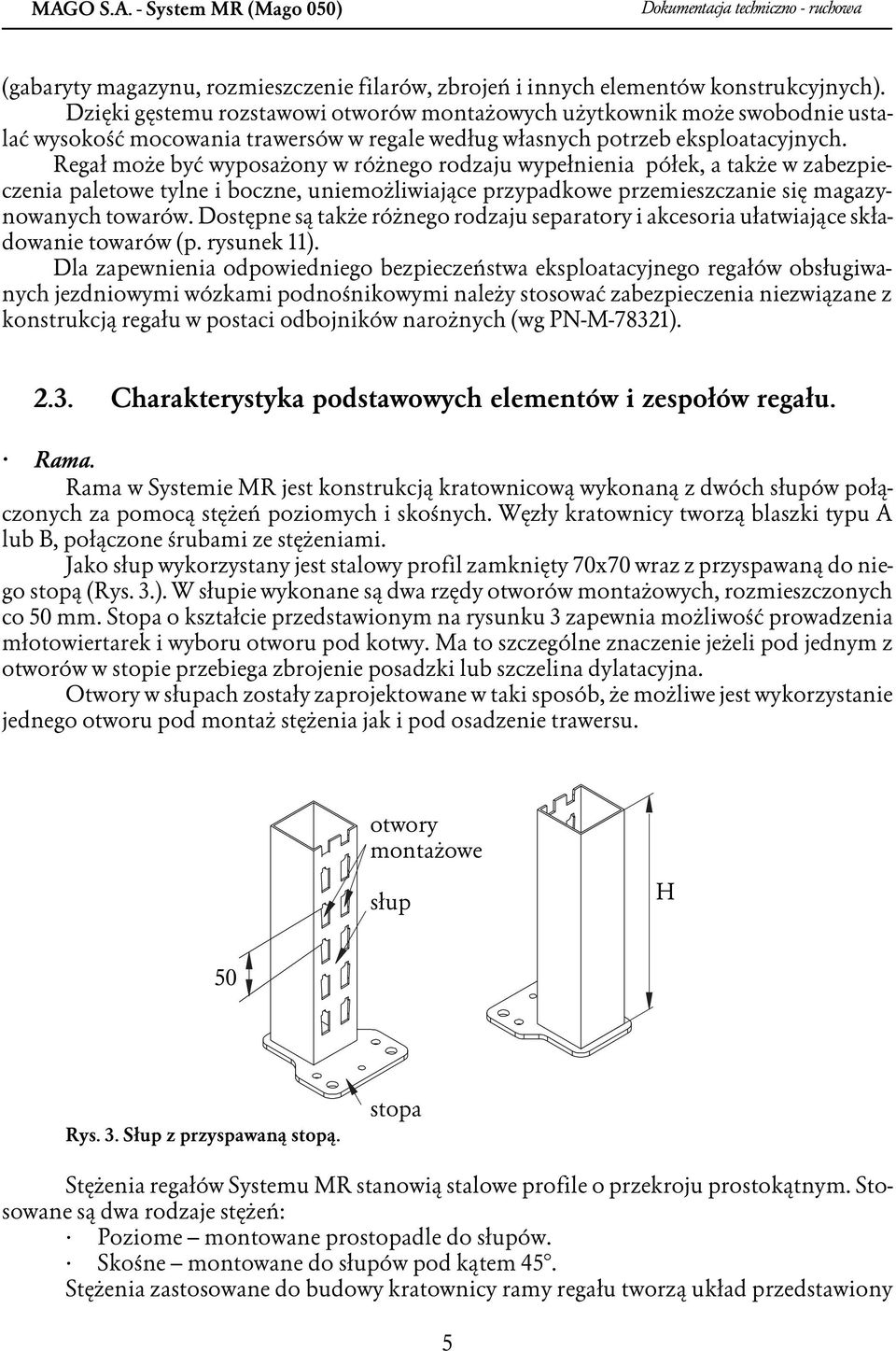 Regał może być wyposażony w różnego rodzaju wypełnienia półek, a także w zabezpieczenia paletowe tylne i boczne, uniemożliwiające przypadkowe przemieszczanie się magazynowanych towarów.