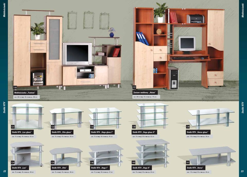 75 cm gł. 45 cm wys. 39 cm szer. 75 cm gł. 50 cm wys. 45 cm szer. 75 cm gł. 50 cm wys. 62 cm szer. 110 cm gł. 50 cm wys. 39 cm 134 135 136 140 141 Stolik RTV,,Lux Stolik RTV,,Vito Stolik RTV,,Vega I Stolik RTV,,Vega II Stolik RTV,,Verso 22 23 szer.