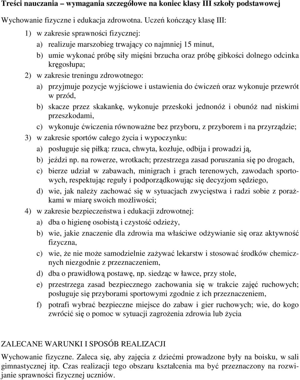 kręgosłupa; 2) w zakresie treningu zdrowotnego: a) przyjmuje pozycje wyjściowe i ustawienia do ćwiczeń oraz wykonuje przewrót w przód, b) skacze przez skakankę, wykonuje przeskoki jednonóŝ i obunóŝ